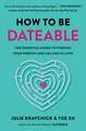 How to Be Dateable: The Essential Guide to Finding Your Person and Falling in Love