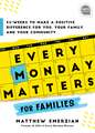 Every Monday Matters for Families: 52-Weeks to Make a Positive Difference in You, Your Family, and Your Community