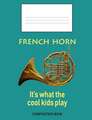 French Horn: It's What the Cool Kids Play: Composition Book