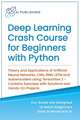 Deep Learning Crash Course for Beginners with Python: Theory and Applications of Artificial Neural Networks, CNN, RNN, LSTM and Autoencoders using Ten