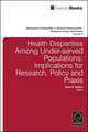 Health Disparities Among Under–served Population – Implications for Research, Policy and Praxis