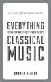 Everything You Ever Wanted to Know about Classical Music: A Story of Love and Loathing in Modern Britain