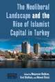 The Neoliberal Landscape and the Rise of Islamist Capital in Turkey