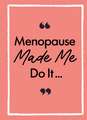 Menopause Made Me Do It