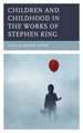 Children and Childhood in the Works of Stephen King