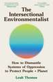 The Intersectional Environmentalist: How to Dismantle Systems of Oppression to Protect People + Planet