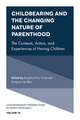 Childbearing and the Changing Nature of Parentho – The Contexts, Actors, and Experiences of Having Children