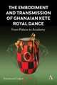 The Embodiment and Transmission of Ghanaian Kete Royal Dance