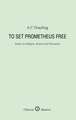 To Set Prometheus Free: Essays on Religion, Reason and Humanity