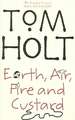 Holt, T: Earth, Air, Fire And Custard