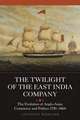 The Twilight of the East India Company – The Evolution of Anglo–Asian Commerce and Politics, 1790–1860