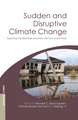 Sudden and Disruptive Climate Change: Exploring the Real Risks and How We Can Avoid Them