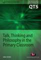 Talk, Thinking and Philosophy in the Primary Classroom