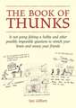 The Book of Thunks: Is Not Going Fishing a Hobby and Other Possibly Impossible Questions to Stretch Your Brain and Annoy Your Friends