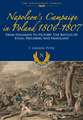 Napoleon S Campaign in Poland 1806-1807: The Battles of Eylau, Heilsberg and Friedland