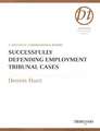 Successfully Defending Employment Tribunal Cases: A Specially Commissioned Report