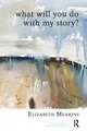 What Will You Do With My Story?