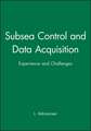 Subsea Control and Data Acquisition – Experience and Challenges