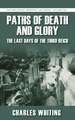 Paths of Death & Glory: The Last Days of the Third Reich