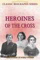 Heroines of the Cross: True Stories of Noble Women