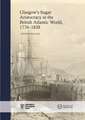 The Glasgow Sugar Aristocracy: Scotland and Caribbean Slavery, 1775–1838