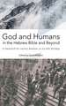 God and Humans in the Hebrew Bible and Beyond