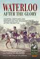 Waterloo After the Glory: Hospital Sketches and Reports on the Wounded After the Battle