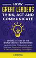 How Great Leaders Think, Act and Communicate