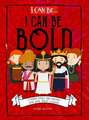 I Can Be Bold: Strong Kings and Queens Who Were Great Leaders