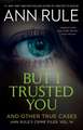 But I Trusted You: Ann Rule's Crime Files #14