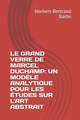 Le Grand Verre de Marcel Duchamp: UN MODÈLE ANALYTIQUE POUR LES ÉTUDES SUR L'ART ABSTRAIT Tome I Texte