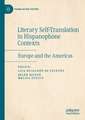 Literary Self-Translation in Hispanophone Contexts - La autotraducción literaria en contextos de habla hispana: Europe and the Americas - Europa y América