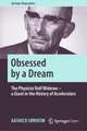 Obsessed by a Dream: The Physicist Rolf Widerøe – a Giant in the History of Accelerators