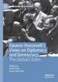 Eleanor Roosevelt's Views on Diplomacy and Democracy: The Global Citizen