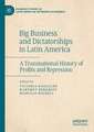 Big Business and Dictatorships in Latin America: A Transnational History of Profits and Repression