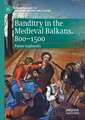 Banditry in the Medieval Balkans, 800-1500