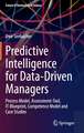 Predictive Intelligence for Data-Driven Managers: Process Model, Assessment-Tool, IT-Blueprint, Competence Model and Case Studies