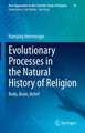 Evolutionary Processes in the Natural History of Religion: Body, Brain, Belief