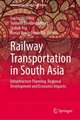 Railway Transportation in South Asia: Infrastructure Planning, Regional Development and Economic Impacts