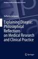 Explaining Disease: Philosophical Reflections on Medical Research and Clinical Practice