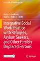 Integrative Social Work Practice with Refugees, Asylum Seekers, and Other Forcibly Displaced Persons