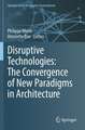 Disruptive Technologies: The Convergence of New Paradigms in Architecture