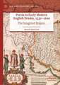 Persia in Early Modern English Drama, 1530–1699: The Imagined Empire