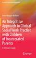 An Integrative Approach to Clinical Social Work Practice with Children of Incarcerated Parents: A Clinician's Guide