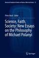 Science, Faith, Society: New Essays on the Philosophy of Michael Polanyi