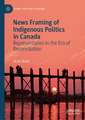 News Framing of Indigenous Politics in Canada: Representation in the Era of Reconciliation