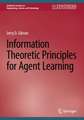 Information Theoretic Principles for Agent Learning