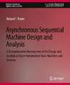 Asynchronous Sequential Machine Design and Analysis: A Comprehensive Development of the Design and Analysis of Clock-Independent State Machines and Systems