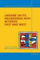 Ukraine on Its Meandering Path Between East and West