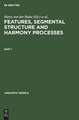 Features, Segmental Structure and Harmony Processes. Part 1
